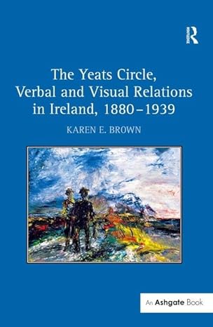 The Yeats Circle, Verbal and Visual Relations in Ireland, 1880-1939 - Image Pdf with Ocr